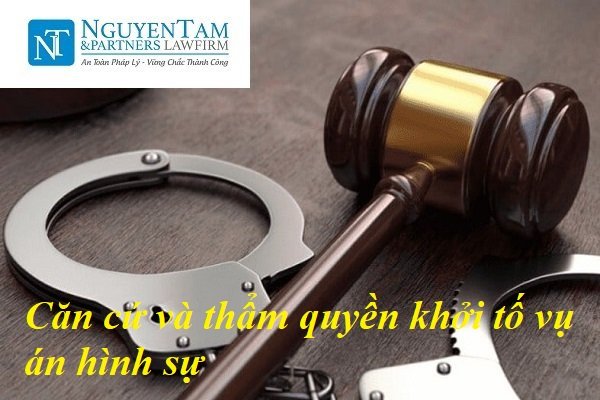 CĂN CỨ VÀ THẨM QUYỀN ĐƯỢC KHỞI TỐ VỤ ÁN HÌNH SỰ