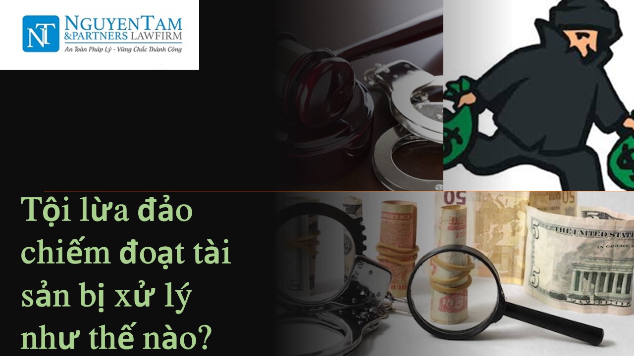 TỘI LỪA ĐẢO CHIẾM ĐOẠT TÀI SẢN BỊ XỬ LÝ NHƯ THẾ NÀO? LÀM GIẢ GIẤY TỜ ĐỂ CẦM CỐ LẤY TIỀN THÌ CÓ THỂ BỊ XỬ LÝ TỘI LỪA ĐẢO CHIẾM ĐOẠT TÀI SẢN HAY KHÔNG? 