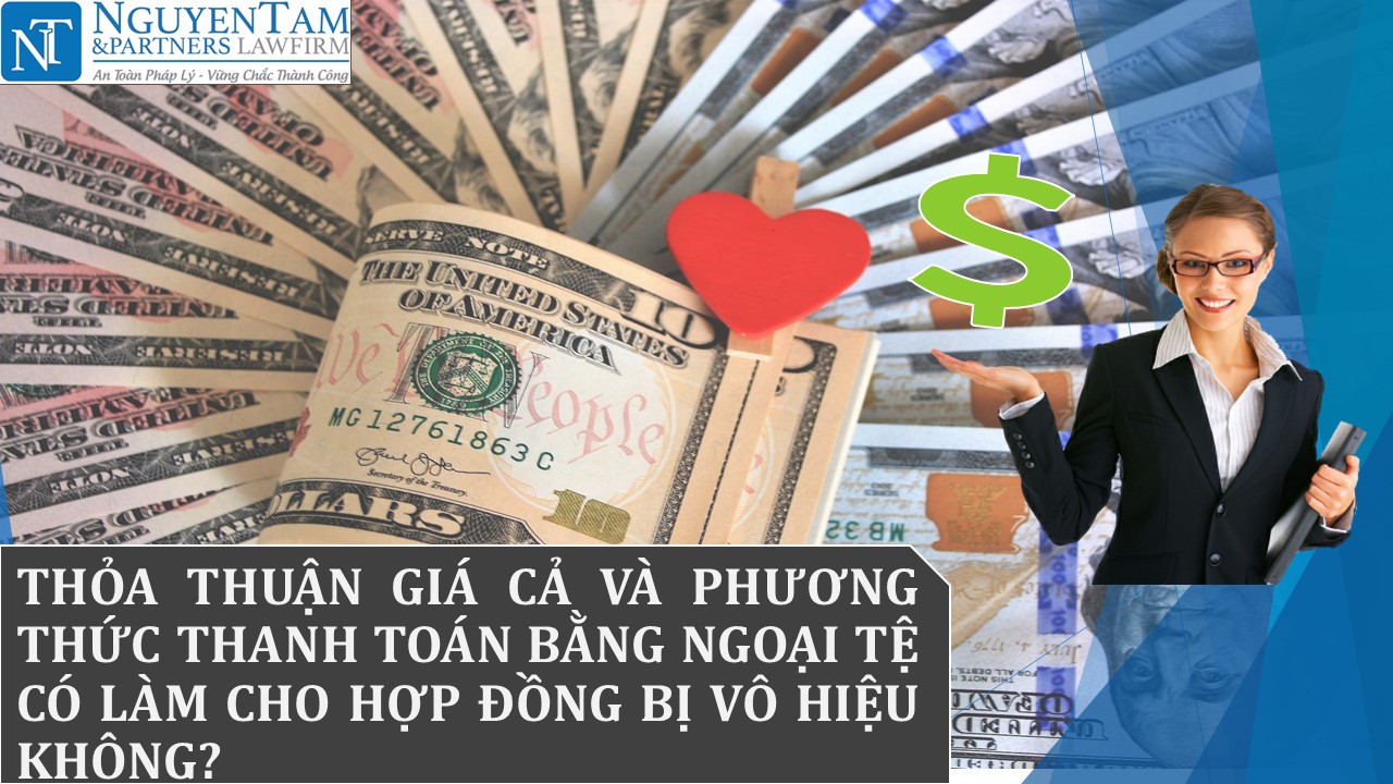 Thỏa thuận giá cả và phương thức thanh toán bằng ngoại tệ có làm cho Hợp đồng bị vô hiệu không?