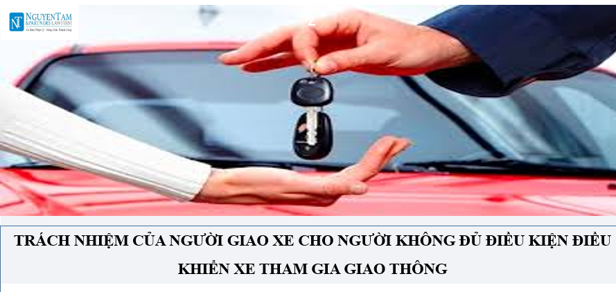 TRÁCH NHIỆM CỦA NGƯỜI GIAO XE CHO NGƯỜI KHÔNG ĐỦ ĐIỀU KIỆN ĐIỀU KHIỂN XE THAM GIA GIAO THÔNG