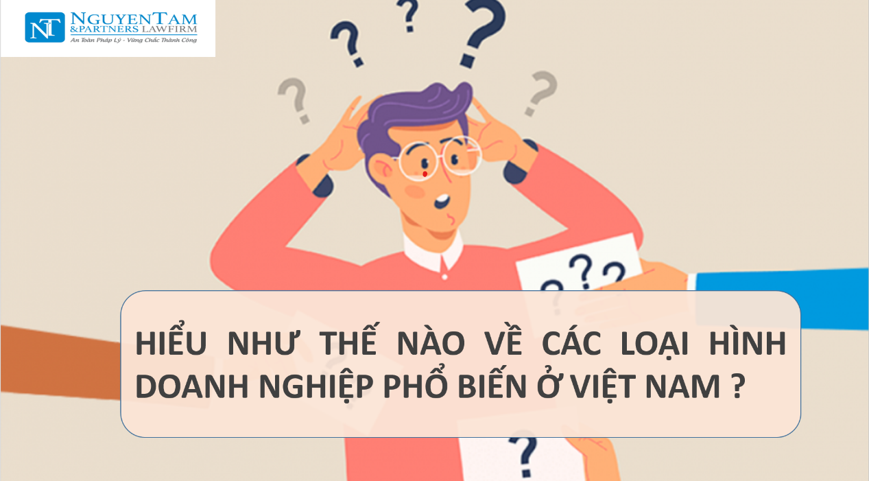 HIỂU NHƯ THẾ NÀO VỀ CÁC LOẠI HÌNH DOANH NGHIỆP PHỔ BIẾN Ở VIỆT NAM ?