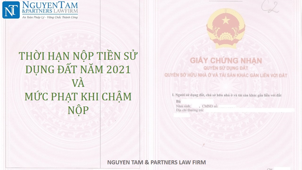 THỜI HẠN NỘP TIỀN SỬ DỤNG ĐẤT NĂM 2021 VÀ MỨC PHẠT KHI CHẬM NỘP