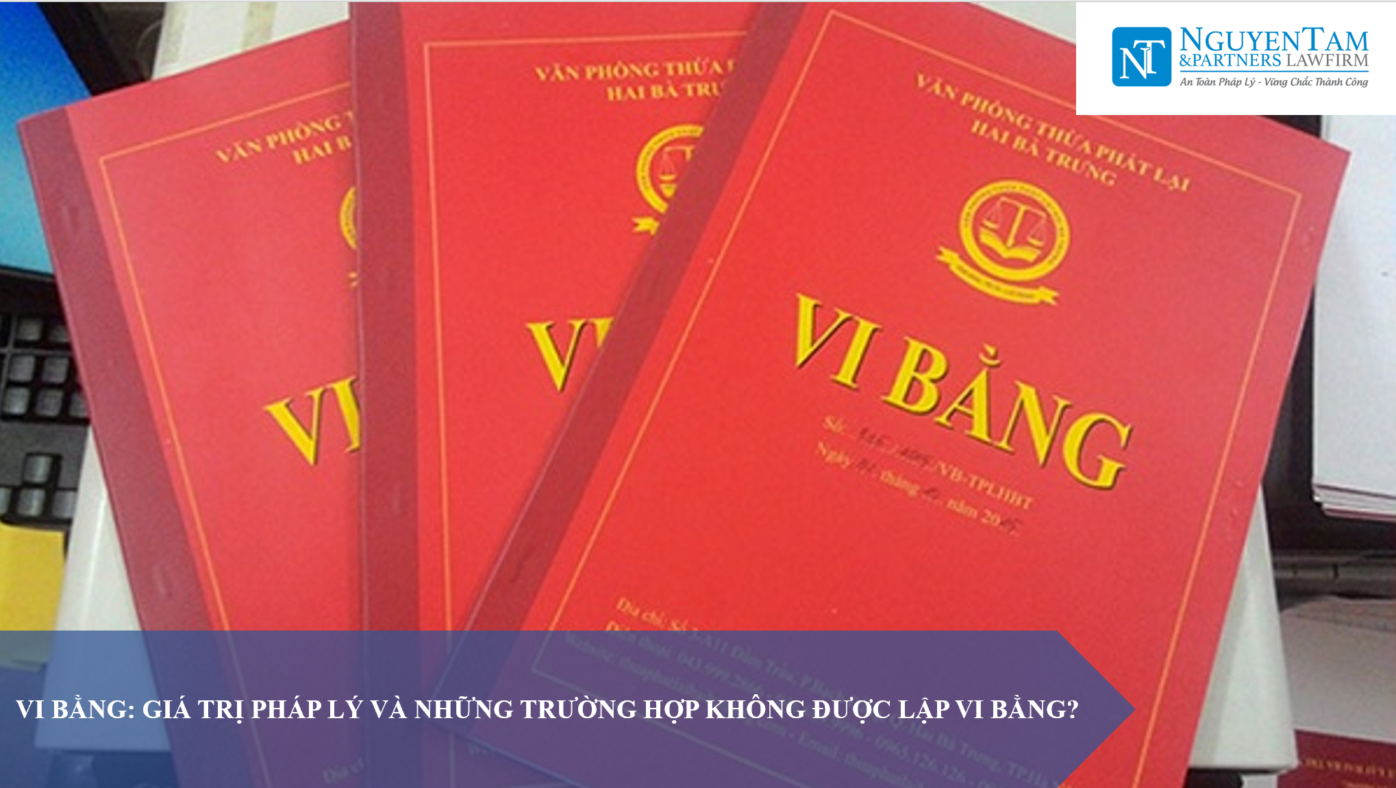 VI BẰNG: GIÁ TRỊ PHÁP LÝ VÀ NHỮNG TRƯỜNG HỢP KHÔNG ĐƯỢC LẬP VI BẰNG