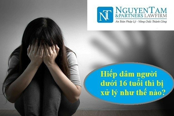  TỘI HIẾP DÂM NGƯỜI DƯỚI 16 TUỔI ĐƯỢC QUY ĐỊNH NHƯ THẾ NÀO? 