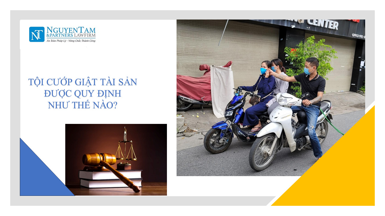 TỘI CƯỚP GIẬT TÀI SẢN ĐƯỢC QUY ĐỊNH NHƯ THẾ NÀO?  